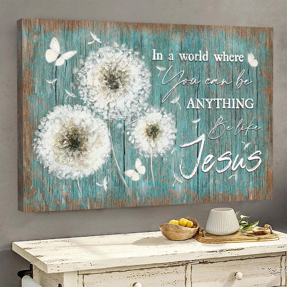 Dandelion In A World Where You Can Be Anything Be Like Jesus Canvas Wall Art Dandelion In A World Where You Can Be Anything Be Like Jesus Canvas Wall Art