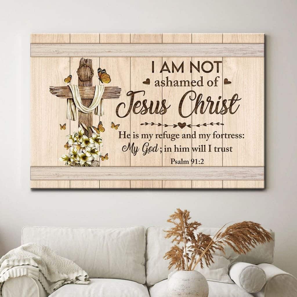 Psalm 91:2 I Am Not Ashamed Of Jesus Christ Canvas Wall Art Psalm 91:2 I Am Not Ashamed Of Jesus Christ Canvas Wall Art