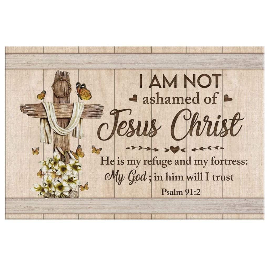 Psalm 91:2 I Am Not Ashamed Of Jesus Christ Canvas Wall Art Psalm 91:2 I Am Not Ashamed Of Jesus Christ Canvas Wall Art