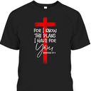 For I Know The Plans I Have For You Jeremiah Bible Verse T-Shirt For Believers For I Know The Plans I Have For You Jeremiah Bible Verse T-Shirt For Believers
