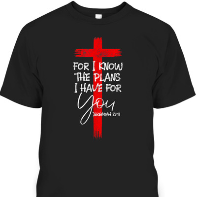 For I Know The Plans I Have For You Jeremiah Bible Verse T-Shirt For Believers
