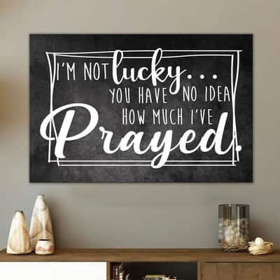 Christian Canvas Wall Art I'm Not Lucky You Have No Idea How Much I've Prayed