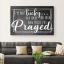 Christian Canvas Wall Art I'm Not Lucky You Have No Idea How Much I've Prayed