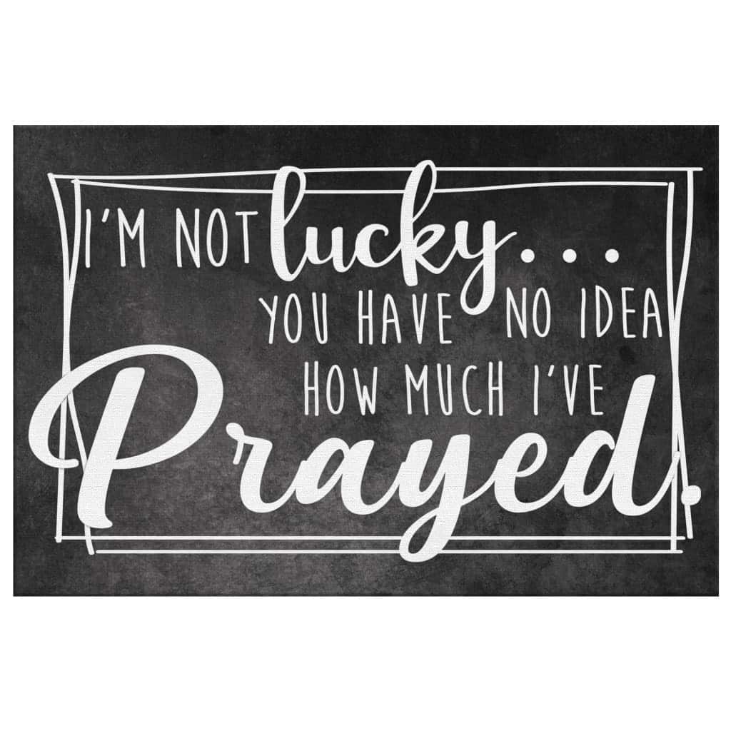 Christian Canvas Wall Art I'm Not Lucky You Have No Idea How Much I've Prayed Christian Canvas Wall Art I'm Not Lucky You Have No Idea How Much I've Prayed