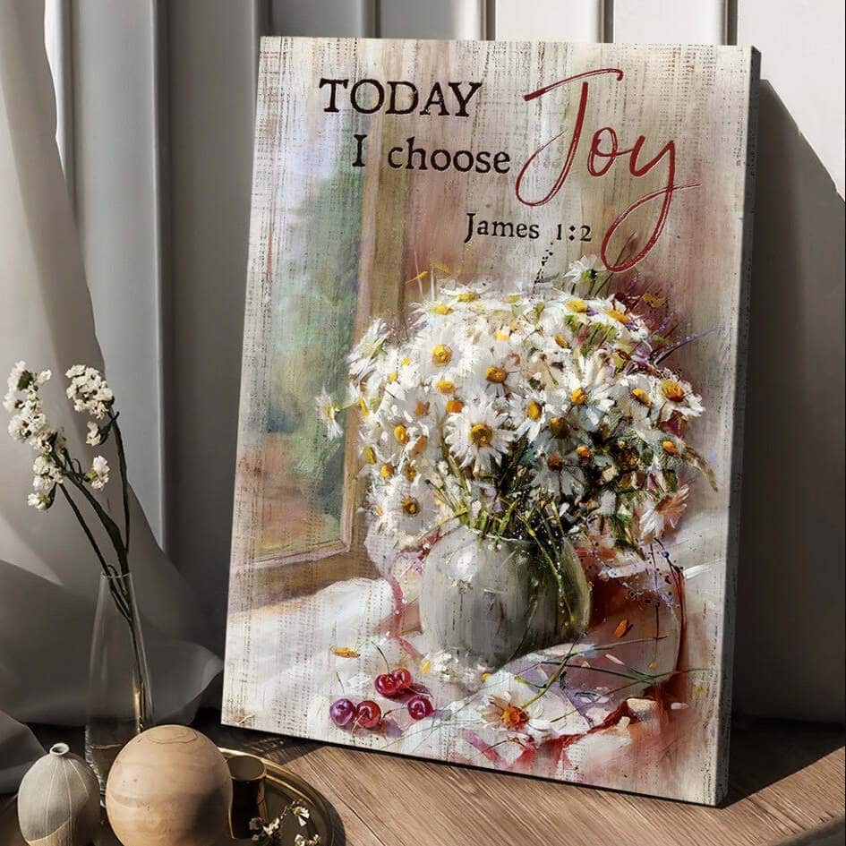 Christian James 1:2 Today I Choose Joy Canvas Print Daisy Christian James 1:2 Today I Choose Joy Canvas Print Daisy