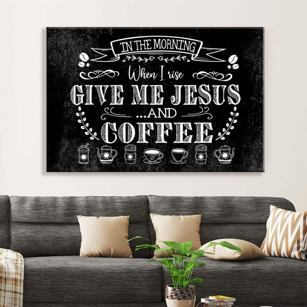 Christian Canvas Wall Art In The Morning When I Rise Give Me Jesus And Coffee Christian Canvas Wall Art In The Morning When I Rise Give Me Jesus And Coffee