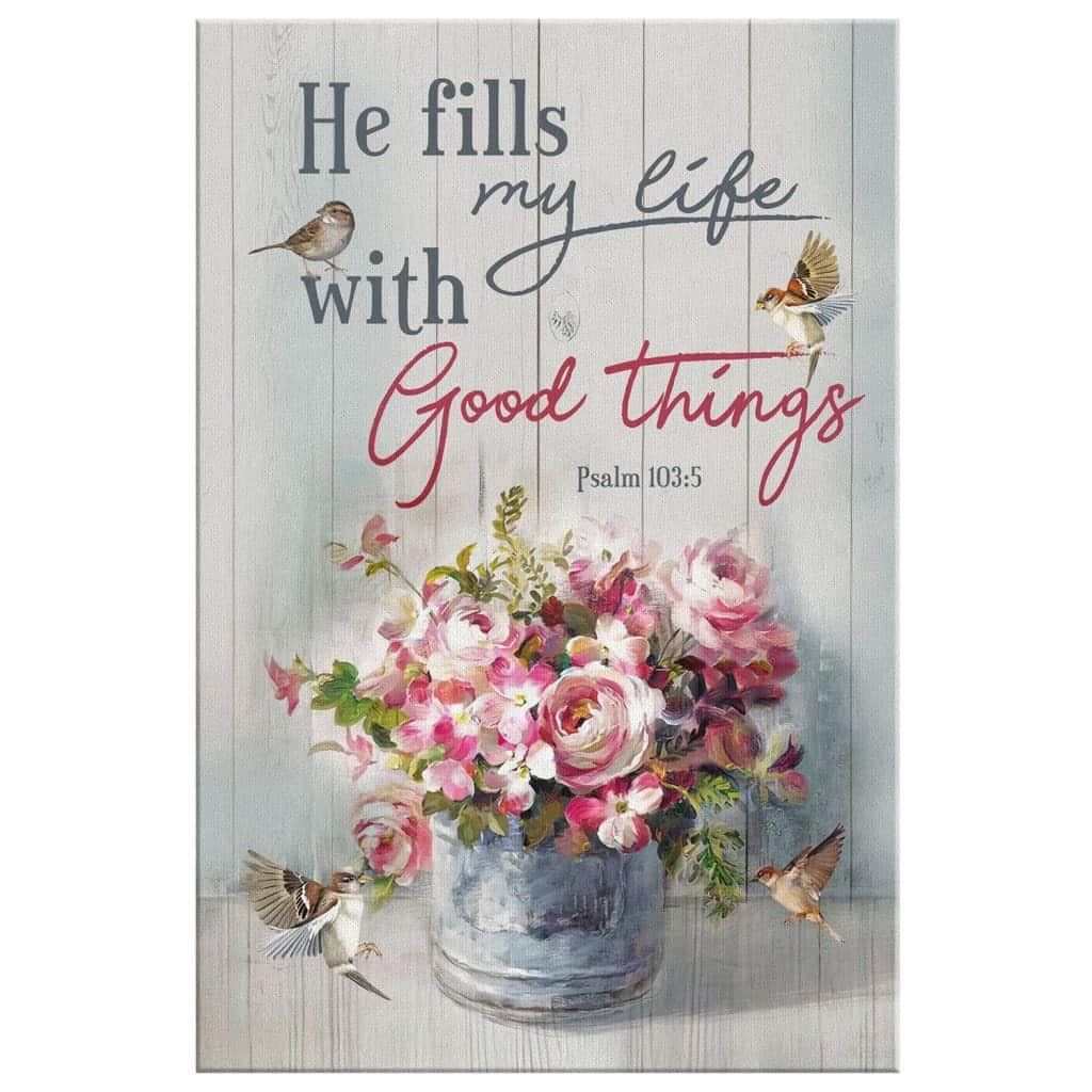 Christian Canvas Print He Fills My Life With Good Things Psalm 103:5 Christian Canvas Print He Fills My Life With Good Things Psalm 103:5