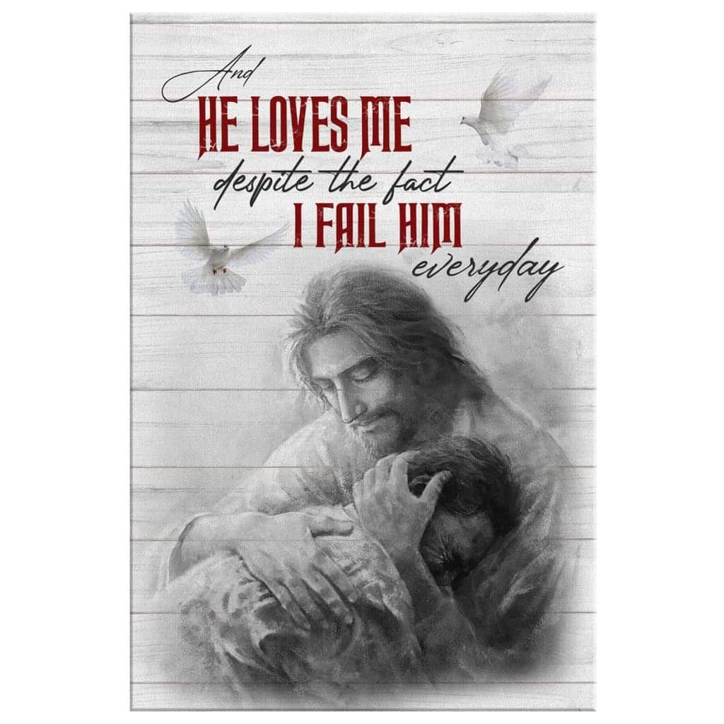Christian Canvas Print He Loves Me Despite The Fact I Fail Him Everyday Christian Canvas Print He Loves Me Despite The Fact I Fail Him Everyday