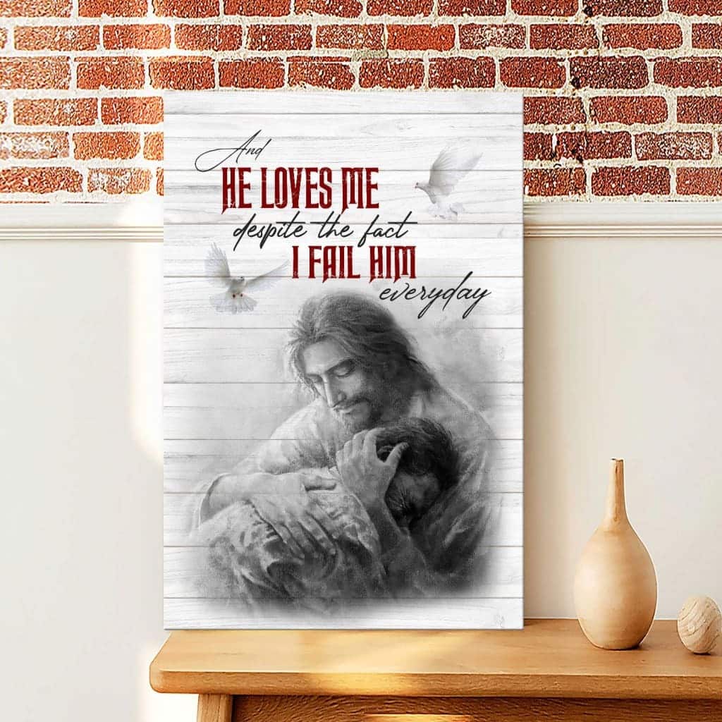 Christian Canvas Print He Loves Me Despite The Fact I Fail Him Everyday Christian Canvas Print He Loves Me Despite The Fact I Fail Him Everyday