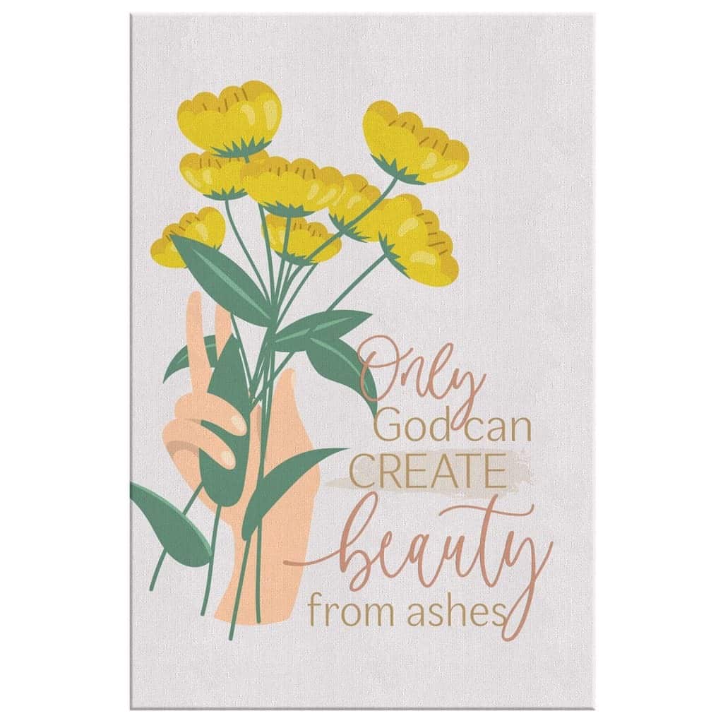 Christian Canvas Print Only God Can Create Beauty From Ashes Christian Canvas Print Only God Can Create Beauty From Ashes
