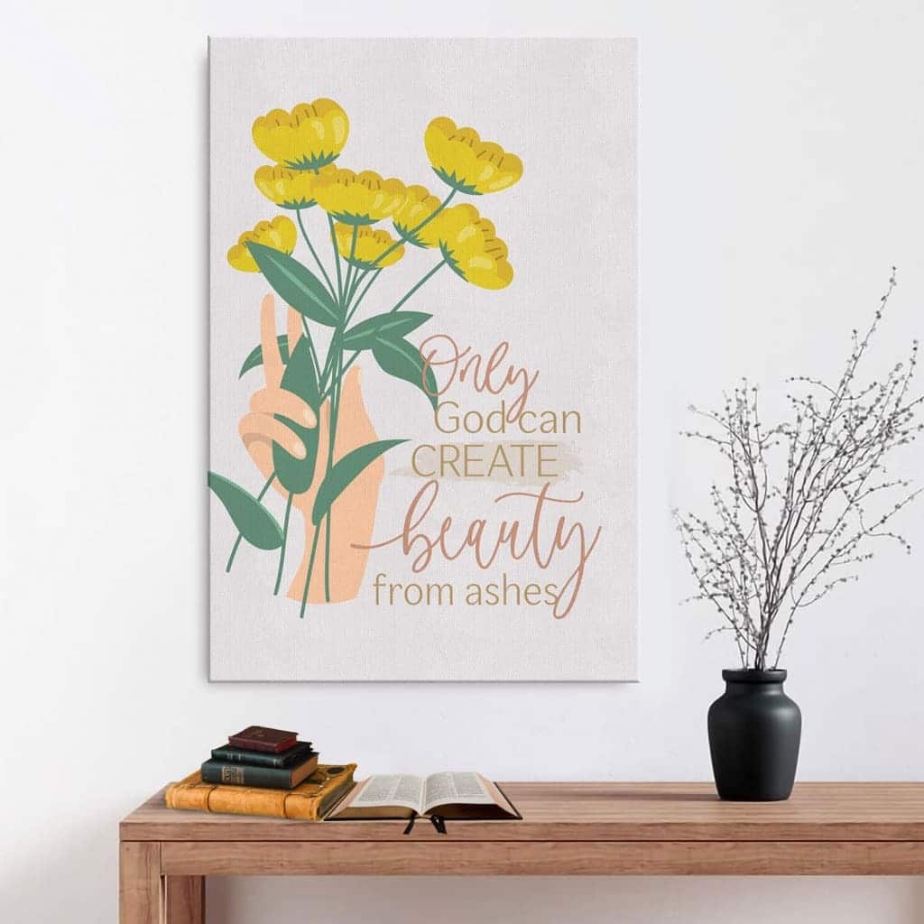 Christian Canvas Print Only God Can Create Beauty From Ashes Christian Canvas Print Only God Can Create Beauty From Ashes