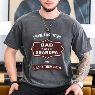 I Have Two Titles Dad And Grandpa Fathers Day T-Shirt