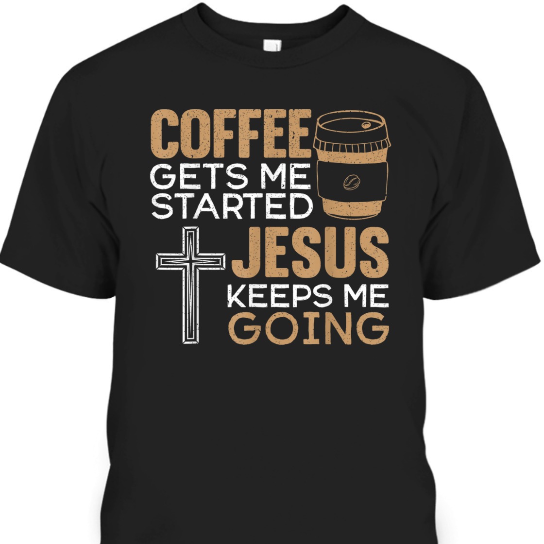 Coffee Get Me Started Jesus Keeps Me Going Funny Christian Religious T-Shirt