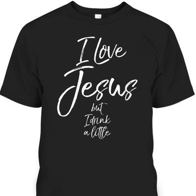 I Love Jesus But I Drink A Little Funny Christian T-Shirt