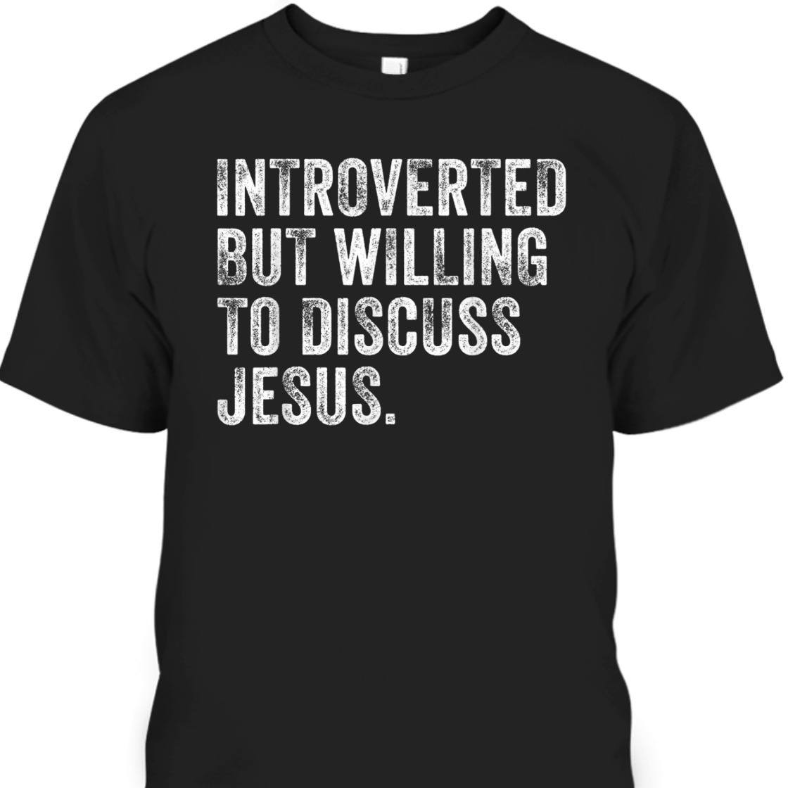 Introverted But Willing To Discuss Jesus T-Shirt Funny Christian Religious Gift