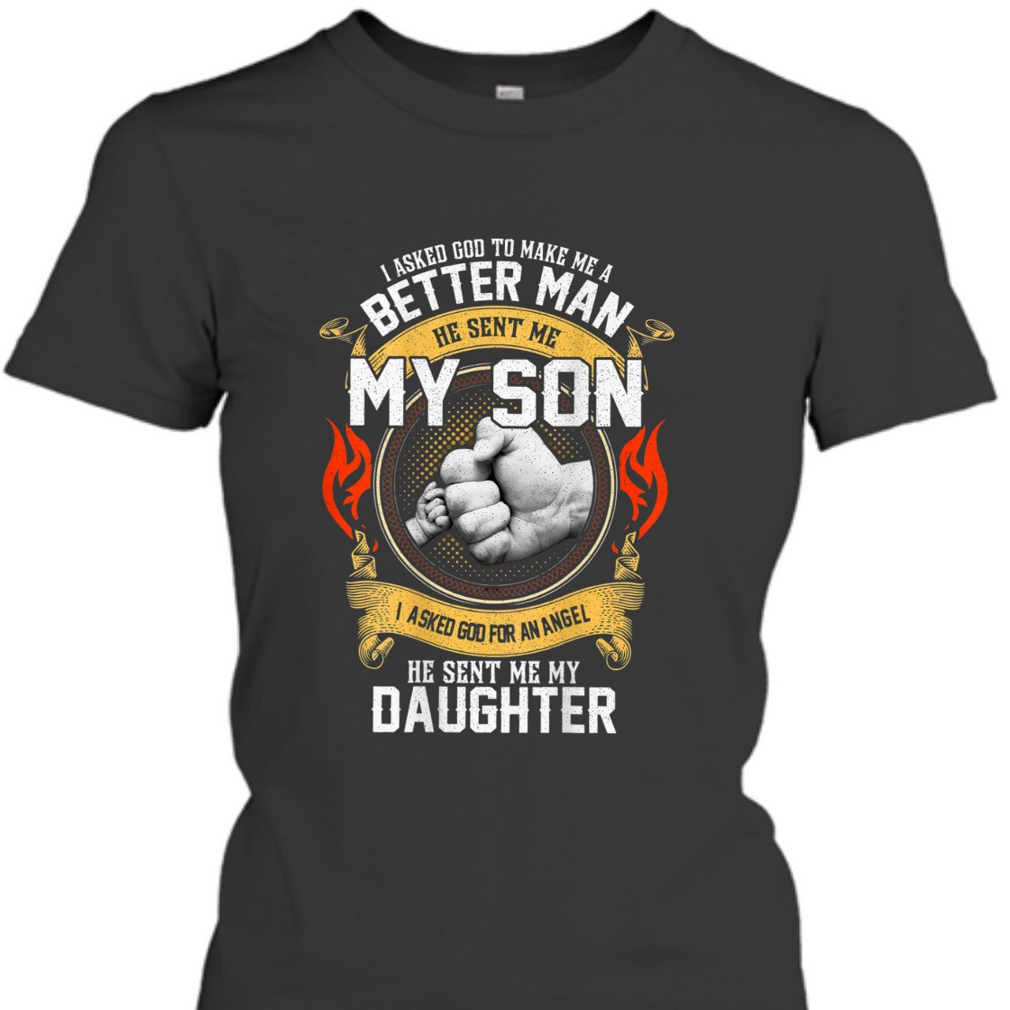 I Asked God To Make Me A Better Man He Sent Me My Son T-Shirt I Asked God To Make Me A Better Man He Sent Me My Son T-Shirt