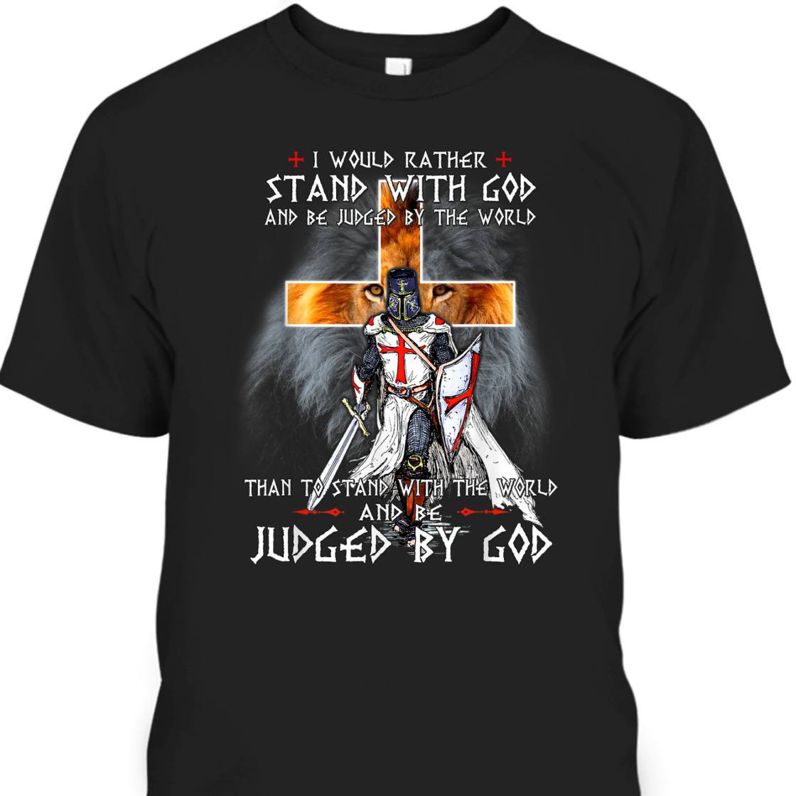 I Would Rather Stand With God And Be Judged By The World T-Shirt Knight Templar Armor Of God