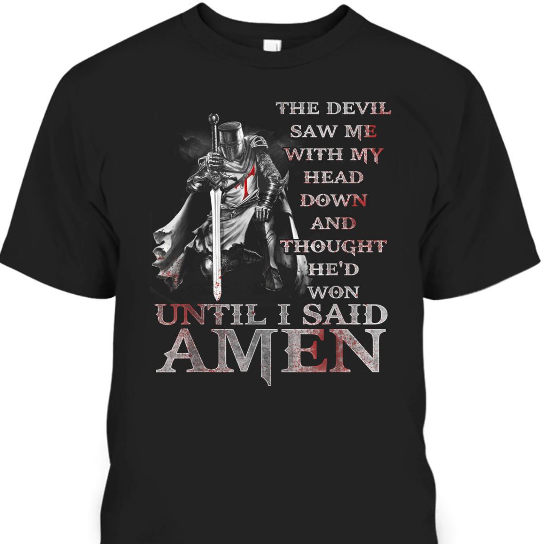 Knights Templar Armor Of God T-Shirt The Devil Saw Me With My Head Down Until I Said Amen