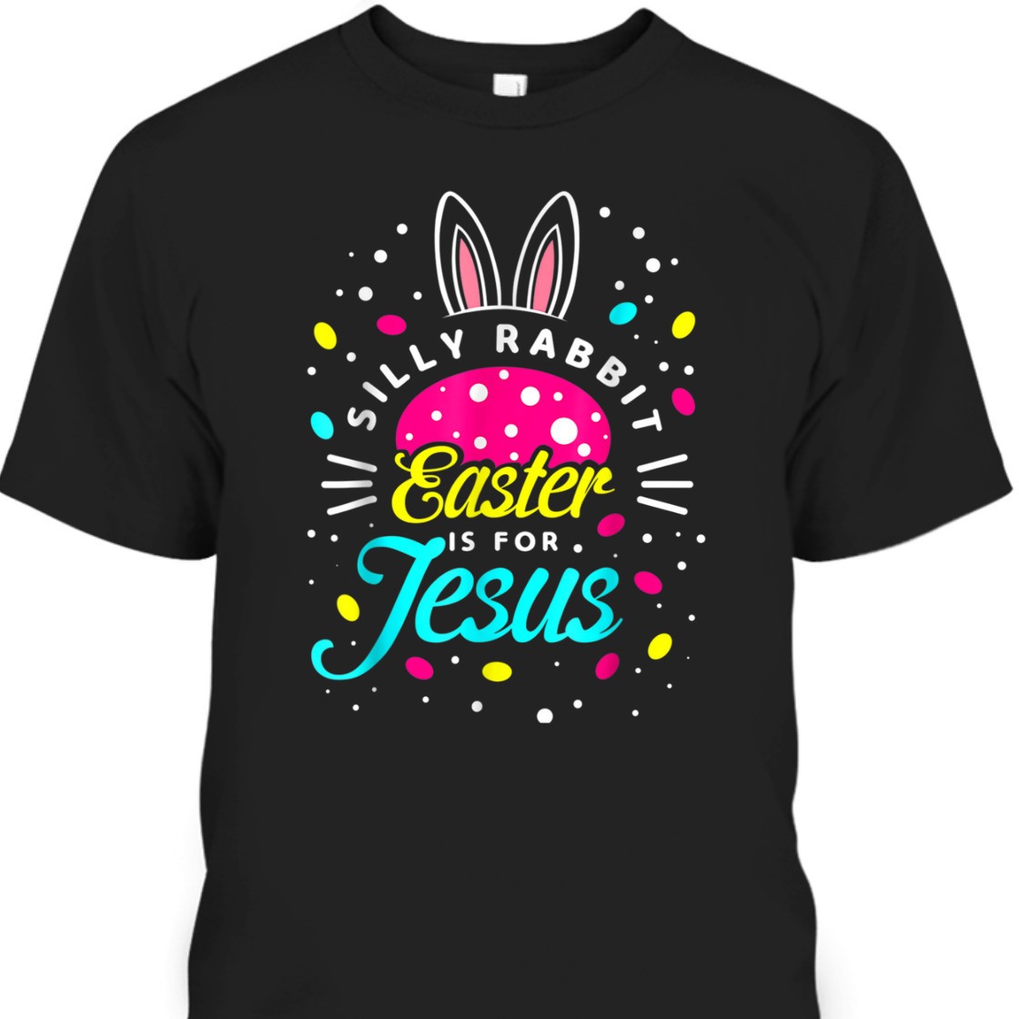 Easter Day T-Shirt Silly Rabbit Is For Jesus