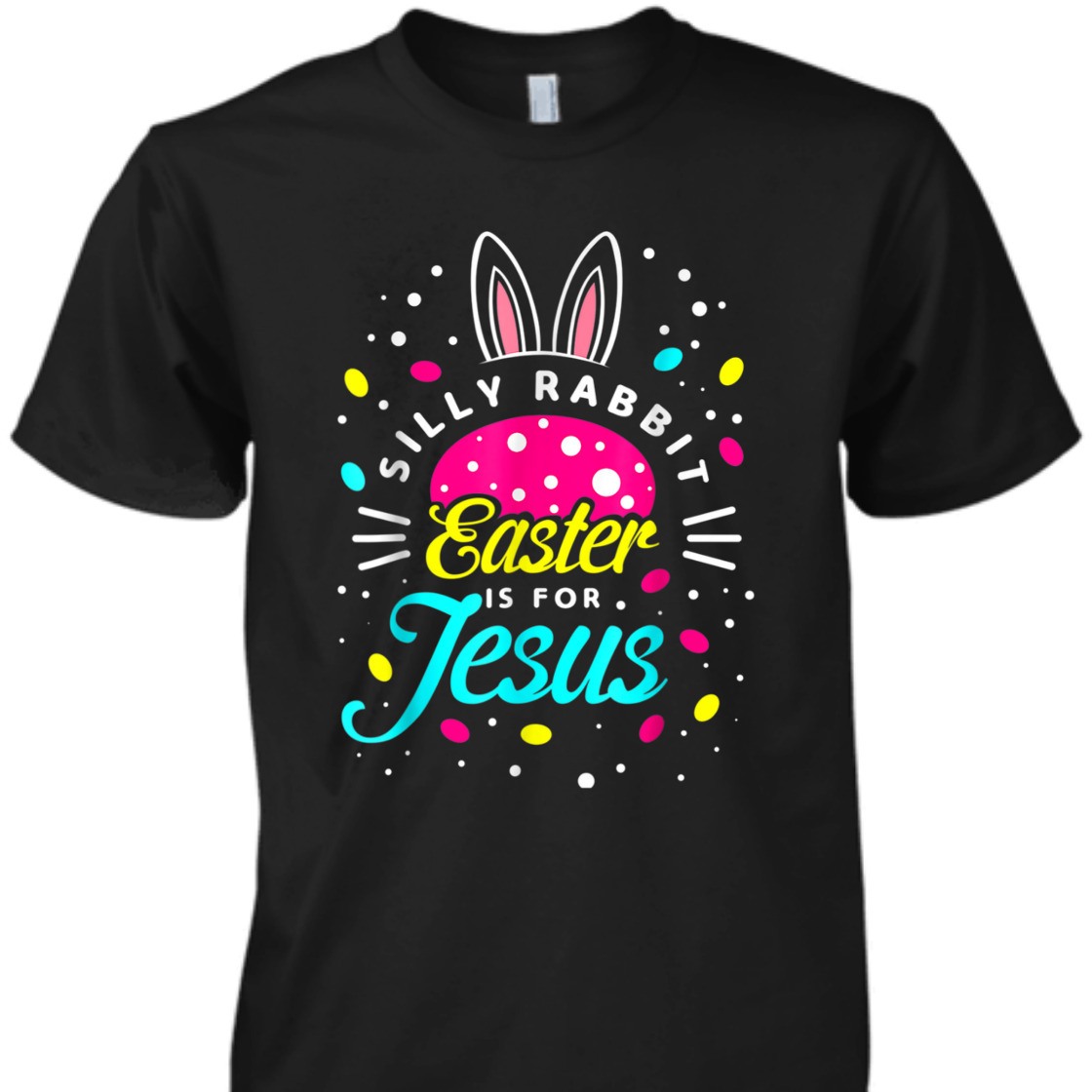 Easter Day T-Shirt Silly Rabbit Is For Jesus Easter Day T-Shirt Silly Rabbit Is For Jesus