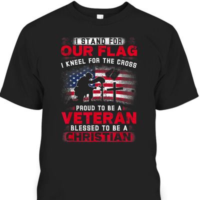 Proud Veteran T-Shirt I Stand For Our Flag I Kneel For The Cross