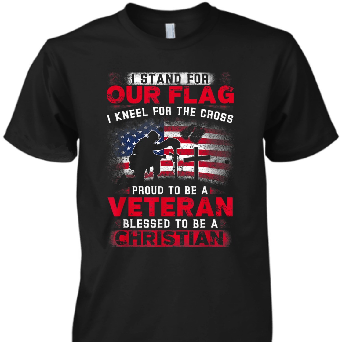 Proud Veteran T-Shirt I Stand For Our Flag I Kneel For The Cross Proud Veteran T-Shirt I Stand For Our Flag I Kneel For The Cross