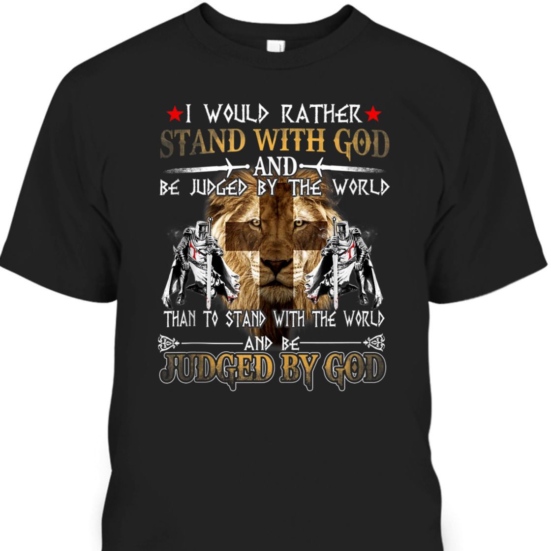 Armor Of God I Would Rather Stand With God T-Shirt Knight Templar With Lion Of Judah