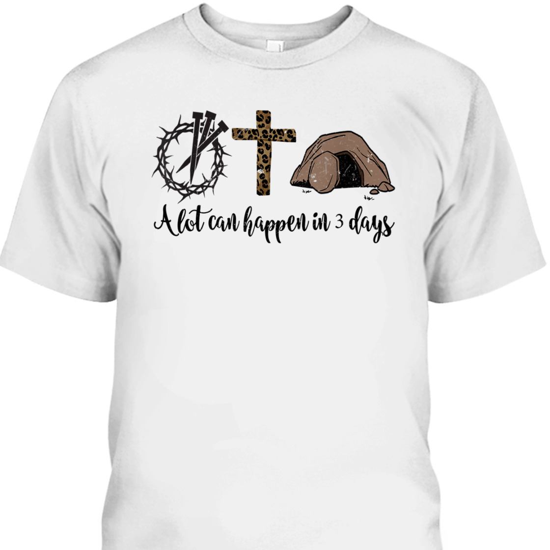 A Lot Can Happen In 3 Days Hallelujah Easter Day T-Shirt A Lot Can Happen In 3 Days Hallelujah Easter Day T-Shirt