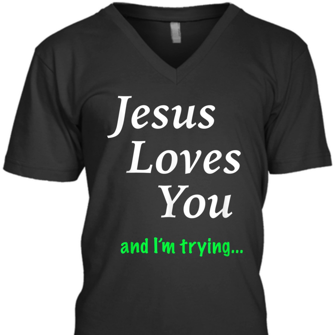 Jesus Loves You And I'm Trying Funny Christian T-Shirt Jesus Loves You And I'm Trying Funny Christian T-Shirt