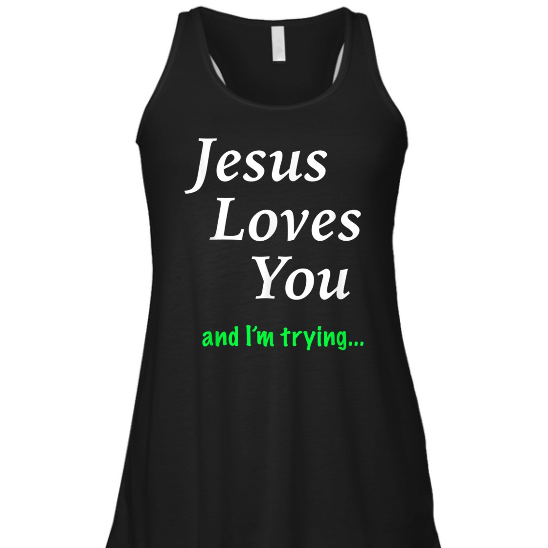 Jesus Loves You And I'm Trying Funny Christian T-Shirt Jesus Loves You And I'm Trying Funny Christian T-Shirt