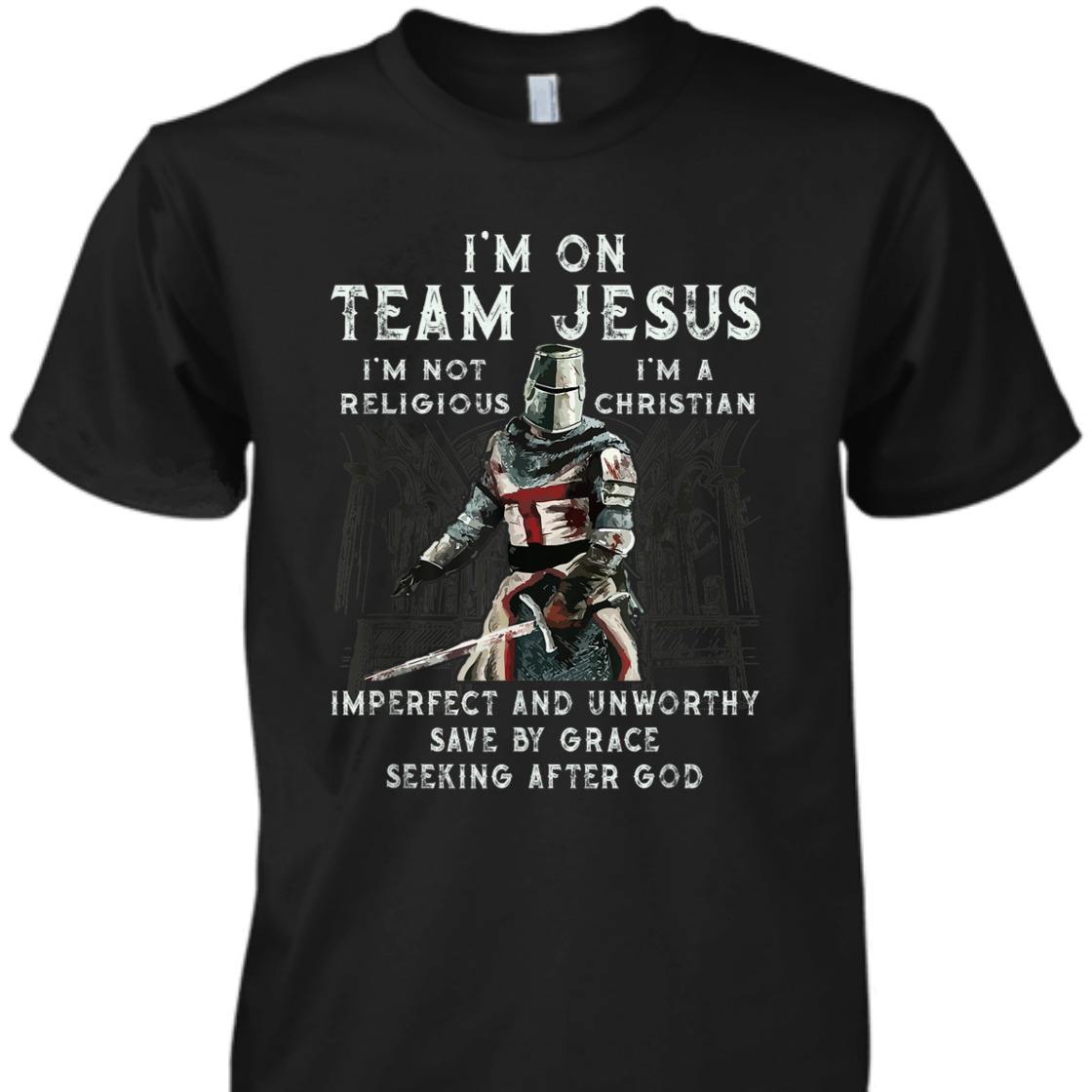 Armor Of God Knight Templar T-Shirt I'm On Team Jesus I'm A Save By Grace Seeking After God Armor Of God Knight Templar T-Shirt I'm On Team Jesus I'm A Save By Grace Seeking After God