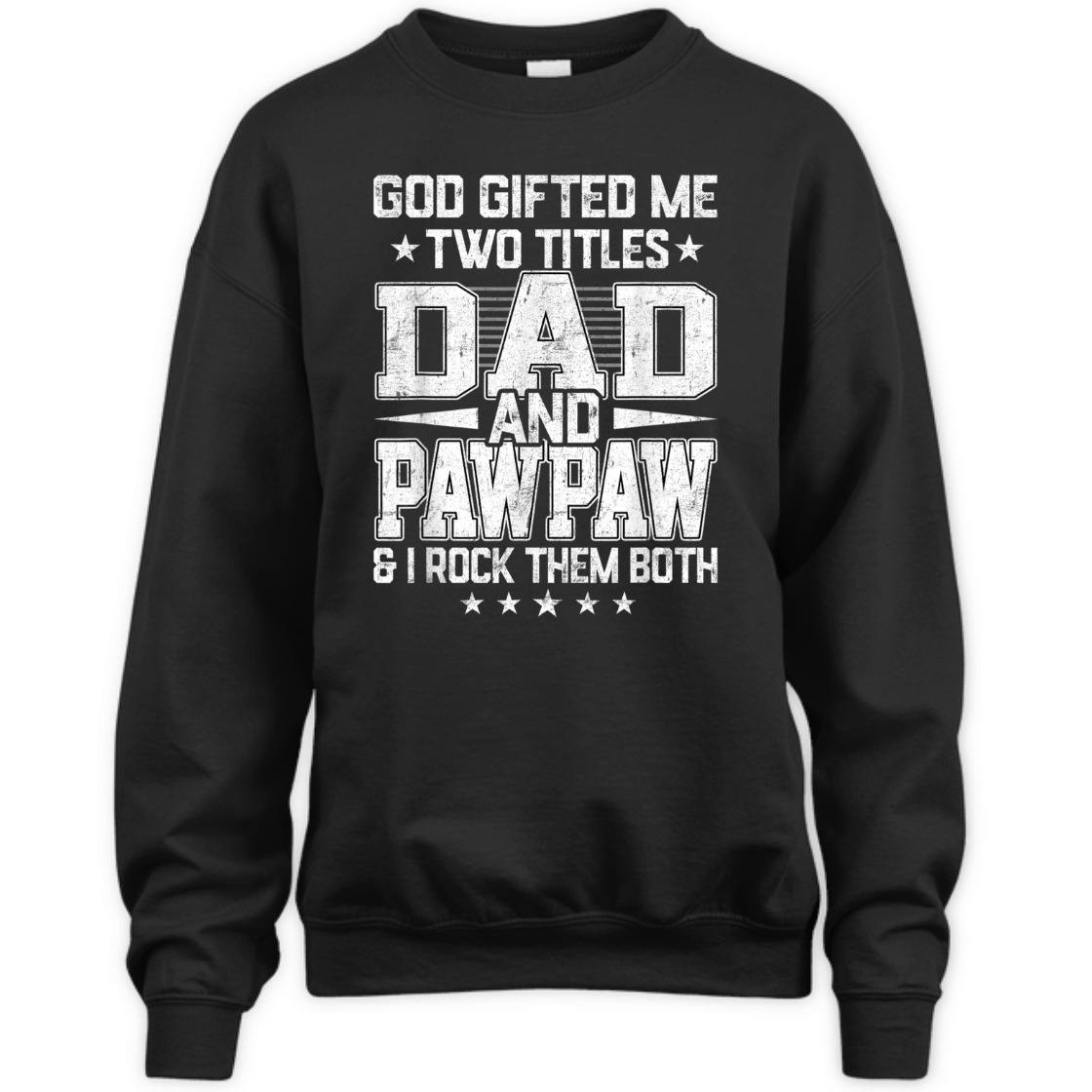 God Gifted Me Two Titles Dad And Pawpaw Unique Father's Day T-Shirt God Gifted Me Two Titles Dad And Pawpaw Unique Father's Day T-Shirt