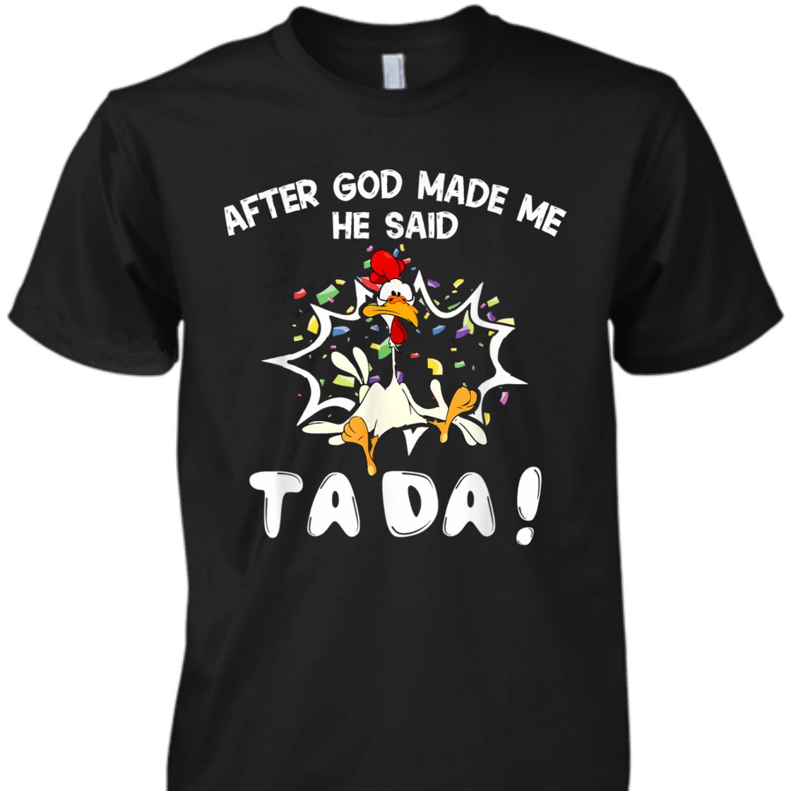 After God Made Me He Said TaDa Funny Christian T-Shirt After God Made Me He Said TaDa Funny Christian T-Shirt