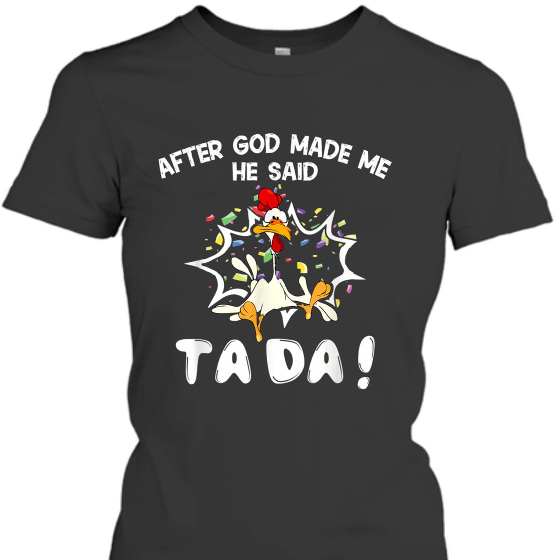 After God Made Me He Said TaDa Funny Christian T-Shirt After God Made Me He Said TaDa Funny Christian T-Shirt