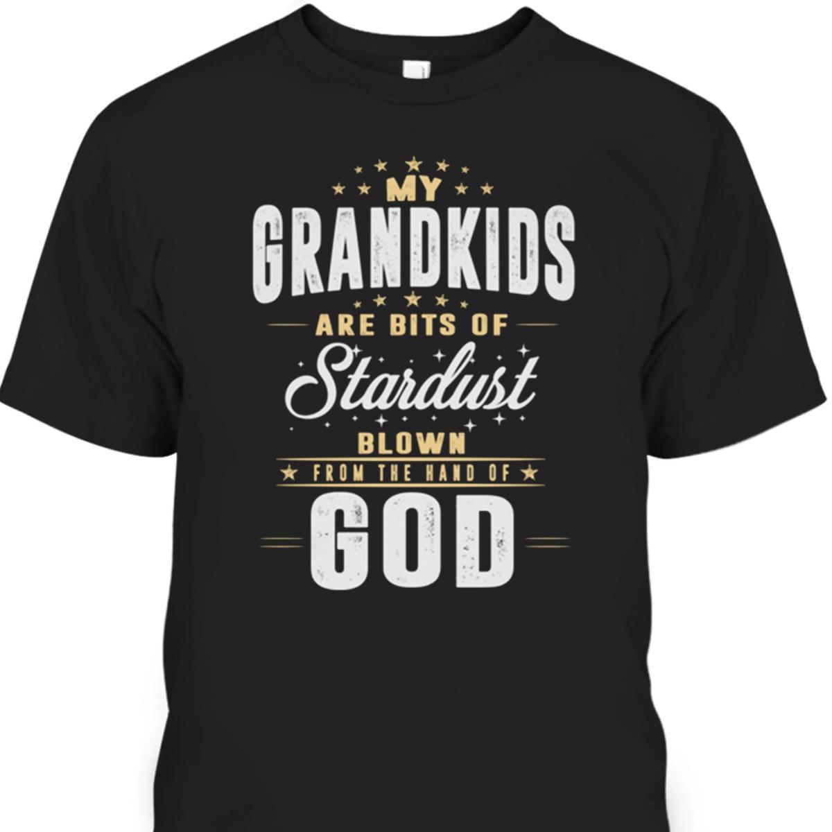 My Grandkids Are Bits Of Stardust Blow From The Hand Of God T-Shirt My Grandkids Are Bits Of Stardust Blow From The Hand Of God T-Shirt