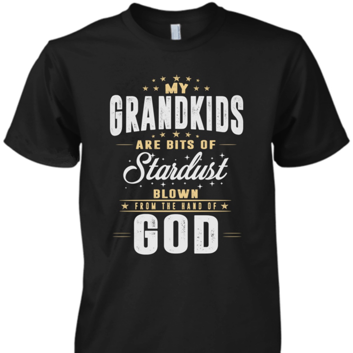 My Grandkids Are Bits Of Stardust Blow From The Hand Of God T-Shirt My Grandkids Are Bits Of Stardust Blow From The Hand Of God T-Shirt
