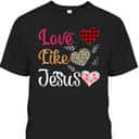 Love Like Jesus T-Shirt Love Like Jesus T-Shirt