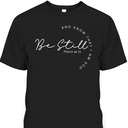 Christian Faith Bible Verse T-Shirt Be Still And Know That I Am God Psalm 46:10
