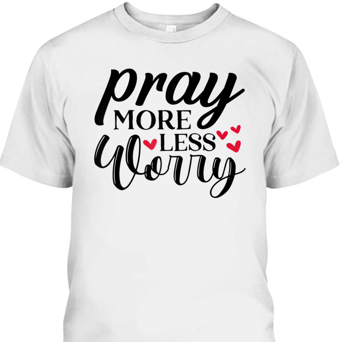 Cute Pray More Worry Less T-Shirt Inspirational Christian Faith Gift Cute Pray More Worry Less T-Shirt Inspirational Christian Faith Gift