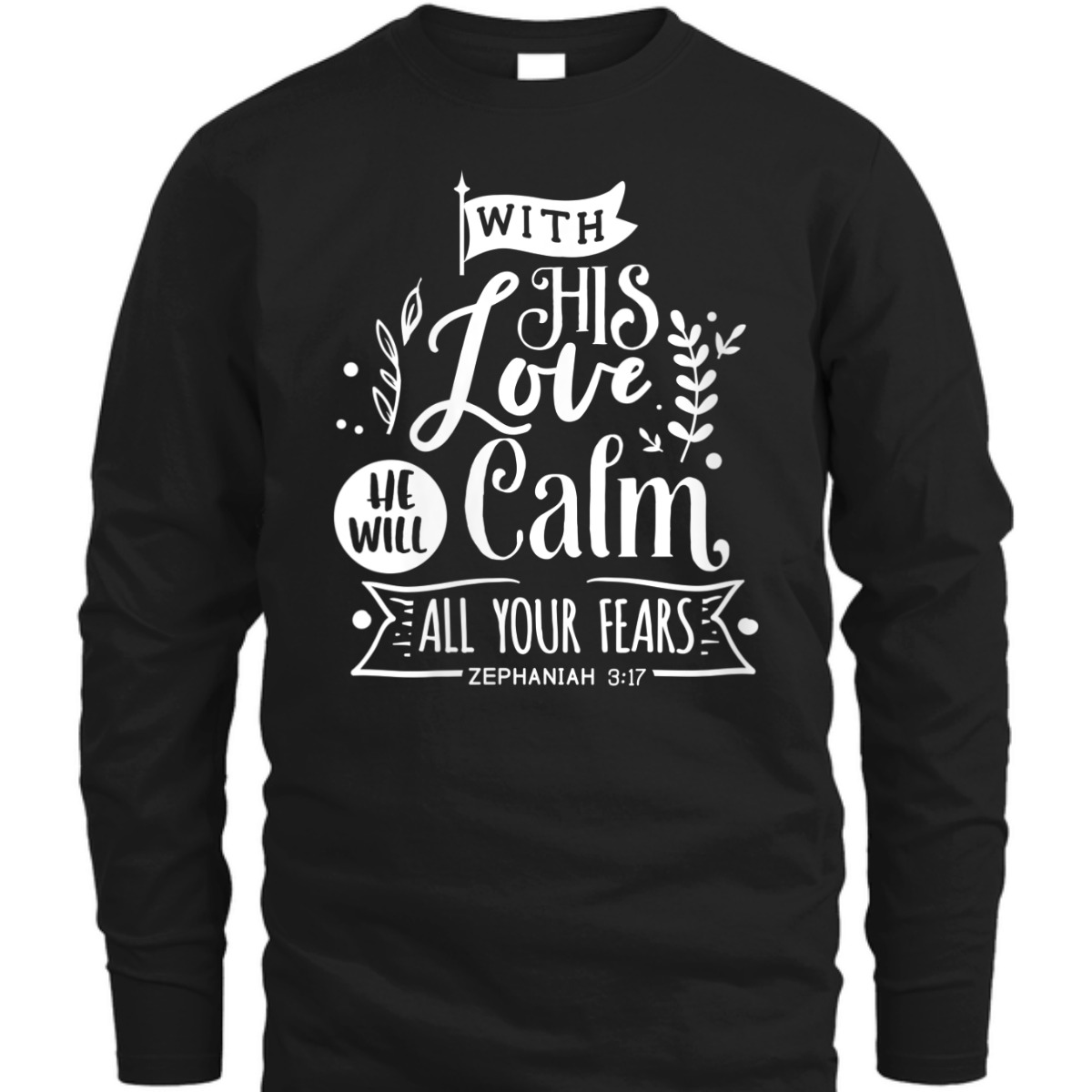 With His Love We Will Calm All Your Fears Zephaniah 3:17 Bible Verse T-Shirt