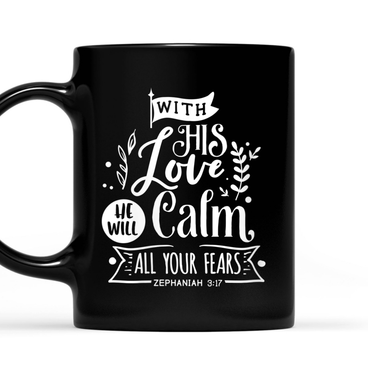 With His Love We Will Calm All Your Fears Zephaniah 3:17 Bible Verse T-Shirt
