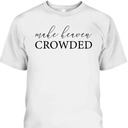 Make Heaven Crowded T-Shirt Christian Religious Gift Make Heaven Crowded T-Shirt Christian Religious Gift