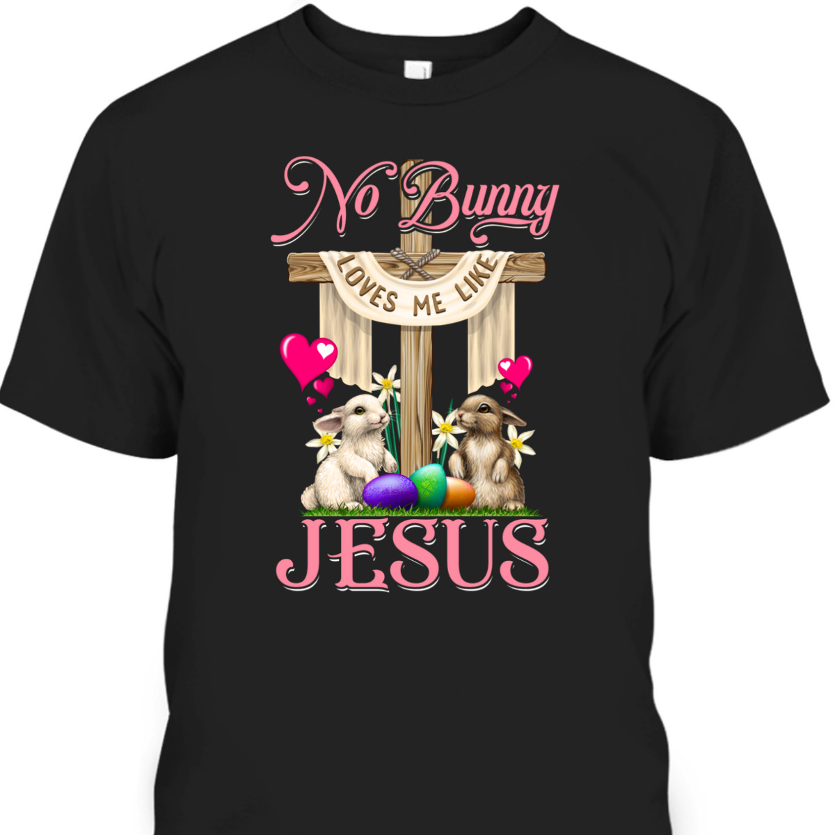 No Bunny Loves Me Like Jesus Christian Cross Easter Day T-Shirt No Bunny Loves Me Like Jesus Christian Cross Easter Day T-Shirt