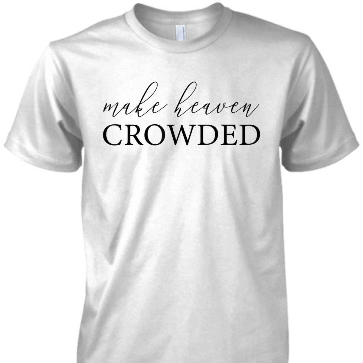Make Heaven Crowded T-Shirt Christian Religious Gift Make Heaven Crowded T-Shirt Christian Religious Gift