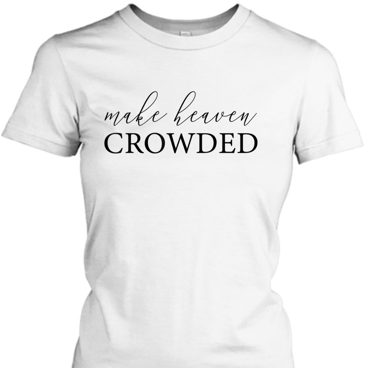 Make Heaven Crowded T-Shirt Christian Religious Gift Make Heaven Crowded T-Shirt Christian Religious Gift