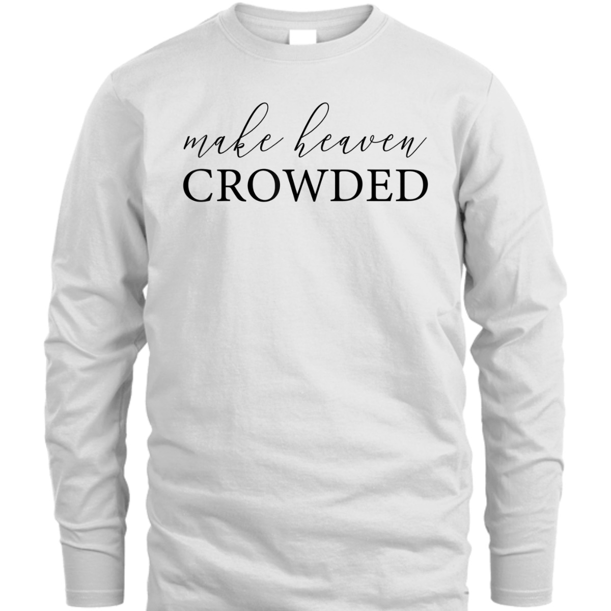 Make Heaven Crowded T-Shirt Christian Religious Gift Make Heaven Crowded T-Shirt Christian Religious Gift