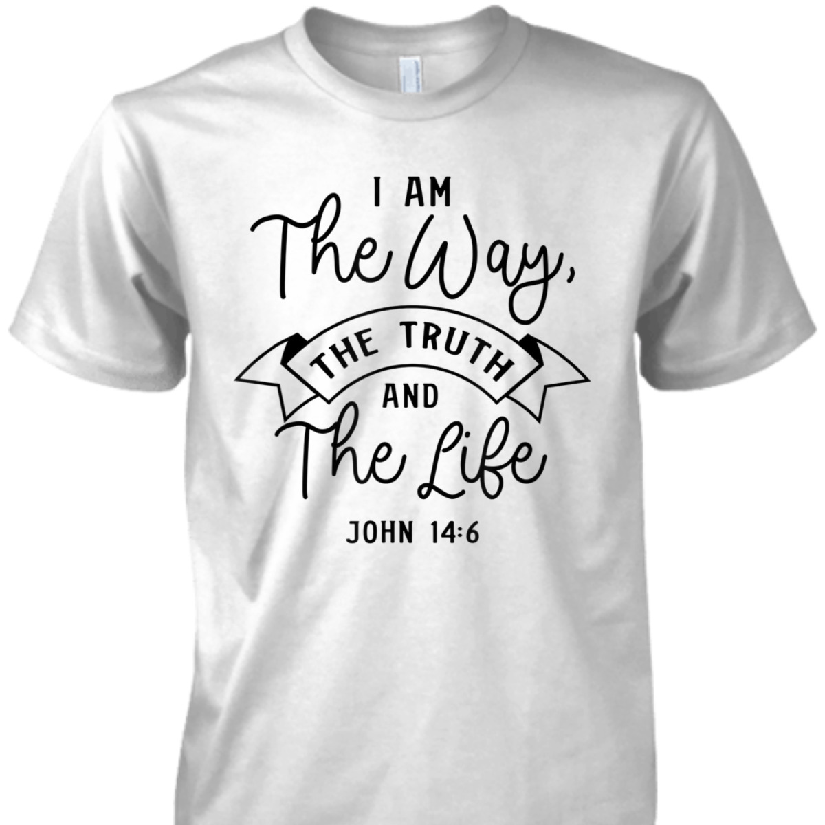 Believe In Jesus Bible Verse T-Shirt John 14:6 I Am The Way The Truth And The Life Believe In Jesus Bible Verse T-Shirt John 14:6 I Am The Way The Truth And The Life