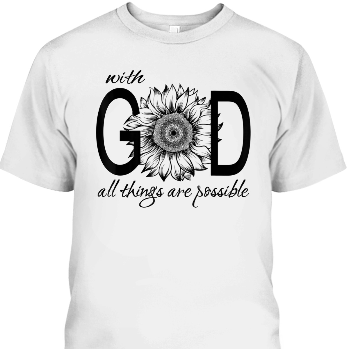 With God All Things Are Possible T-Shirt Cute Pretty Sunflower Christian Gift With God All Things Are Possible T-Shirt Cute Pretty Sunflower Christian Gift