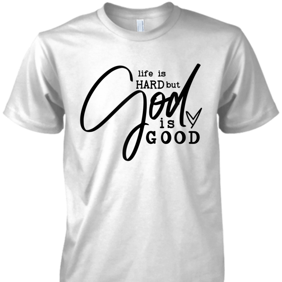 Life Is Hard But God Is Good T-Shirt Life Is Hard But God Is Good T-Shirt