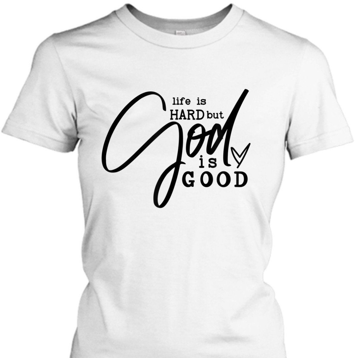 Life Is Hard But God Is Good T-Shirt Life Is Hard But God Is Good T-Shirt